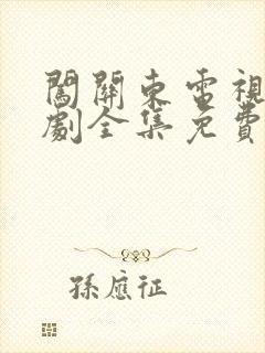 闯关东电视连续剧全集免费观看高清