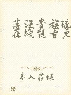 落没贵族琉璃川在线观看免费全集