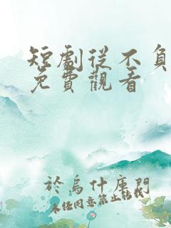 短剧从不负月光免费观看