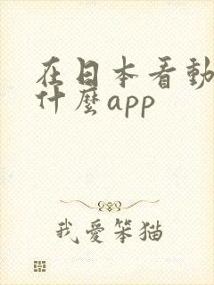 在日本看动漫用什么app