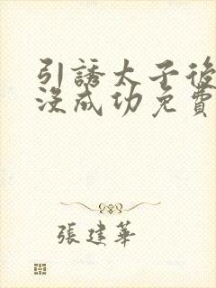 引诱太子后死遁没成功免费阅读