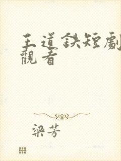 王道铁短剧免费观看