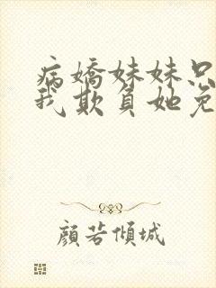 病娇妹妹只想让我欺负她免费漫