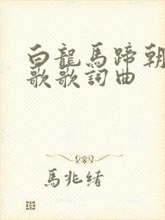 白龙马蹄朝西儿歌歌词曲