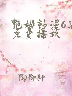 艳姆动漫6集全免费播放