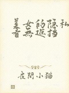 美女的隐私免费看无遮挡