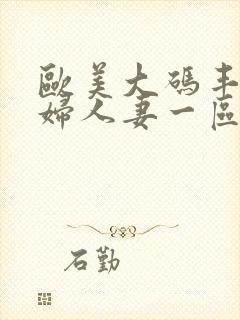 欧美大码丰满熟妇人妻一区二区