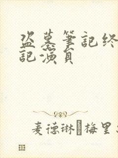 盗墓笔记终极笔记演员