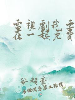 电视剧我要和你在一起免费观看完整版