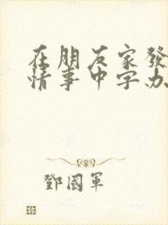 在朋友家发现的情事中字办