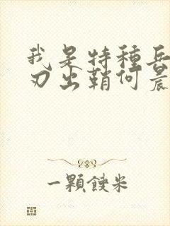 我是特种兵之利刃出鞘何晨光和唐心怡