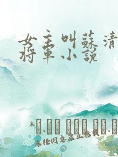 女主叫苏清的女将军小说