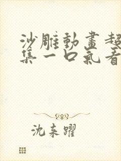 沙雕动画超长合集一口气看完