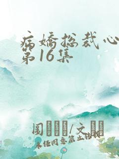 病娇总裁心尖宠第16集