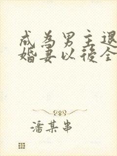 成为男主退亲未婚妻以后全文