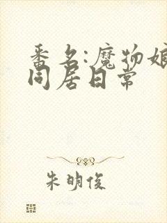 番名:魔物娘的同居日常