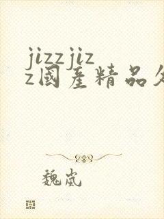 jizzjizz国产精品久久99