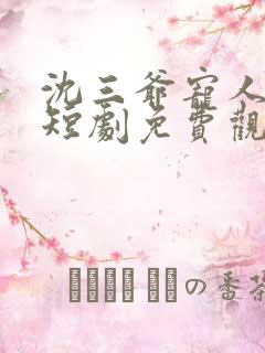 沈三爷宠人入骨短剧免费观看