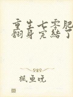 重生七零肥妻要翻身完结了吗