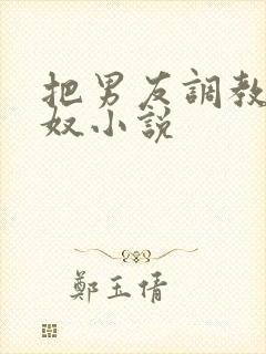 把男友调教成绿奴小说