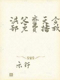 洪父齐天合集全部免费播放