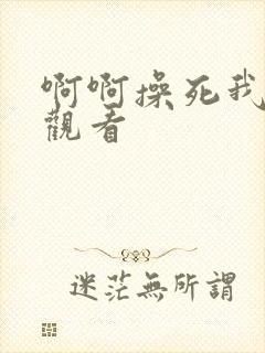 啊啊操死我在线观看