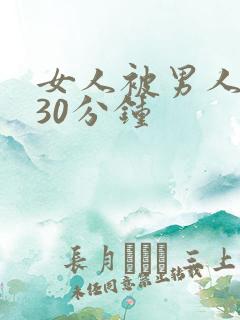 女人被男人操 30分钟