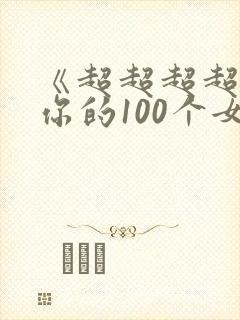 《超超超超喜欢你的100个女生》