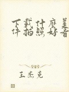 下载什么美颜软件拍照好看