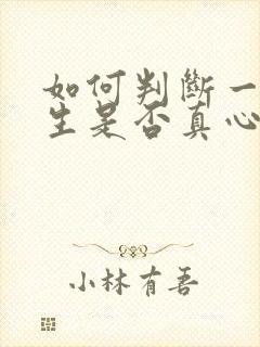 如何判断一个男生是否真心喜欢你