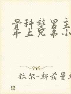 骨科双男主亲哥年上兄弟小说