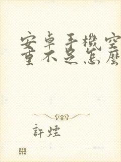 安卓手机空间严重不足怎么清理