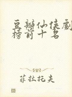 豆瓣仙侠剧排行榜前十名