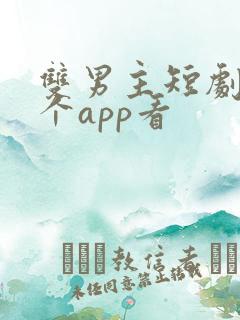 双男主短剧在哪个app看