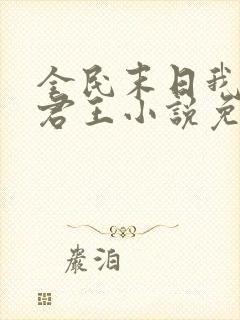 全民末日我病毒君王小说免费阅读完整版在线