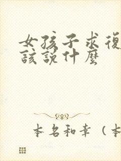 女孩子求复合我该说什么