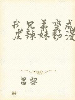 我兄弟变成了黑皮辣妹动漫