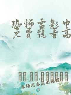 恐怖电影中文版免费观看高清