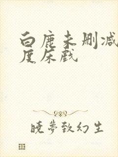 白鹿未删减大尺度床戏