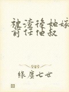 被渣后她嫁给了前任他叔