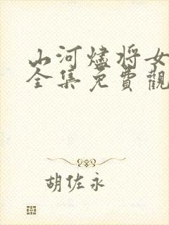 山河烬将女归途全集免费观看完整版