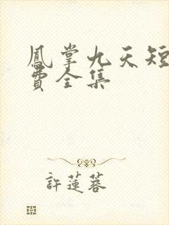 凤掌九天短剧免费全集