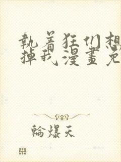 执着狂们想要吃掉我漫画免费下拉式