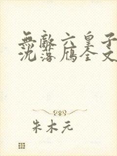 无敌六皇子云峥沈落雁全文免费看