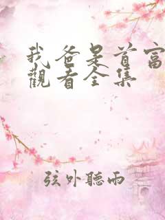 我爸是首富免费观看全集