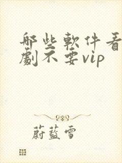 哪些软件看电视剧不要vip