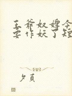 王爷奴婢今天又要作妖了短剧在线观看