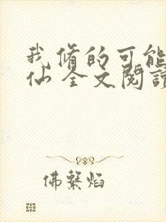 我修的可能是假仙 全文阅读