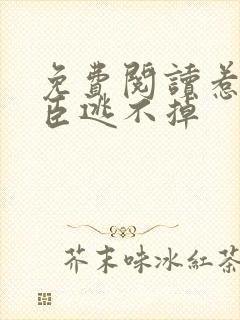 免费阅读惹上奸臣逃不掉