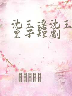 沈玉瑶沈玉婉三皇子短剧